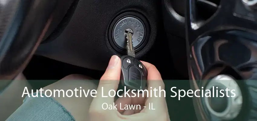 Automotive Locksmith Specialists Oak Lawn - IL