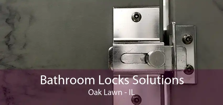 Bathroom Locks Solutions Oak Lawn - IL