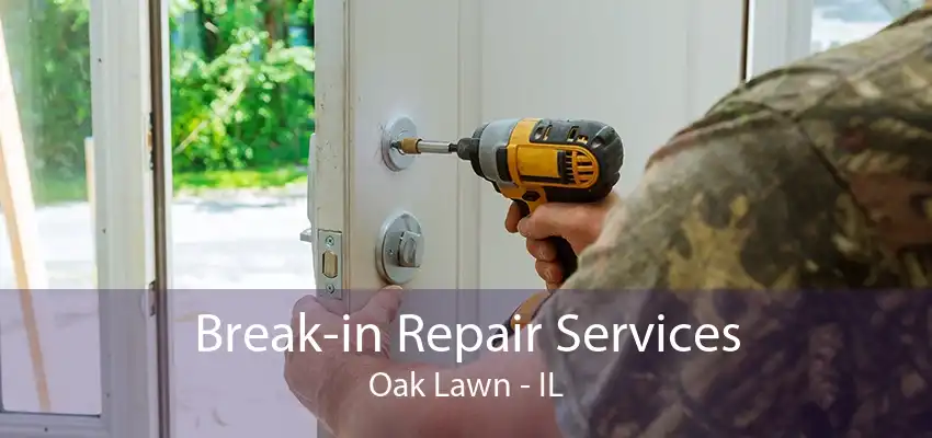 Break-in Repair Services Oak Lawn - IL