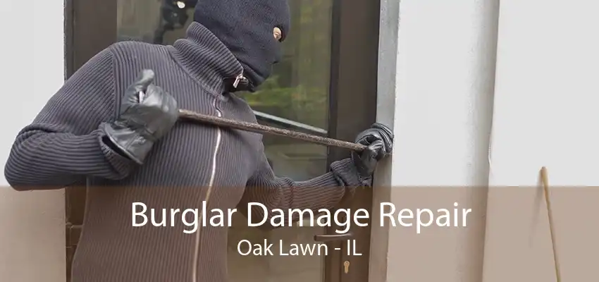 Burglar Damage Repair Oak Lawn - IL