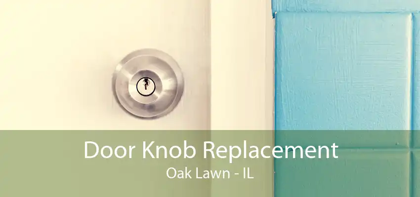 Door Knob Replacement Oak Lawn - IL