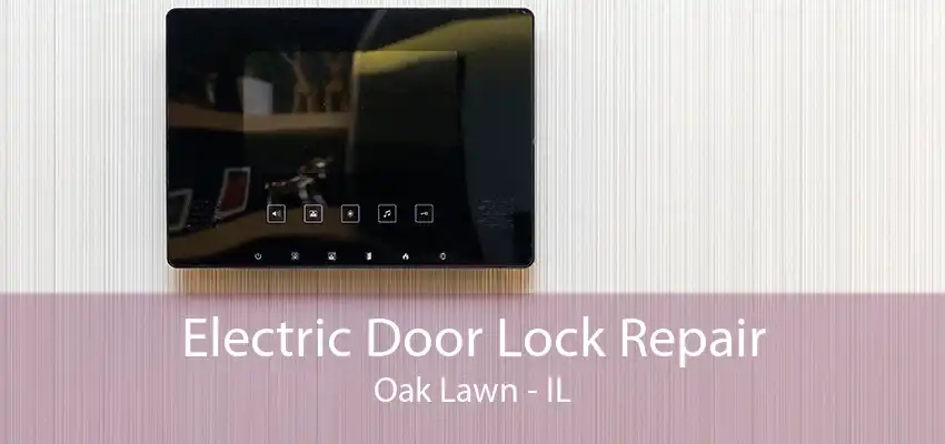 Electric Door Lock Repair Oak Lawn - IL