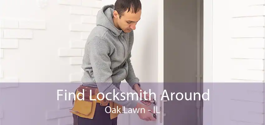 Find Locksmith Around Oak Lawn - IL