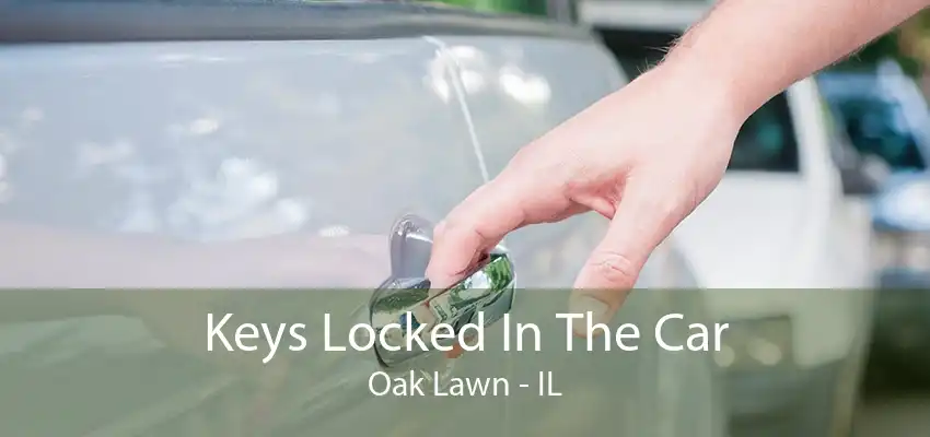 Keys Locked In The Car Oak Lawn - IL