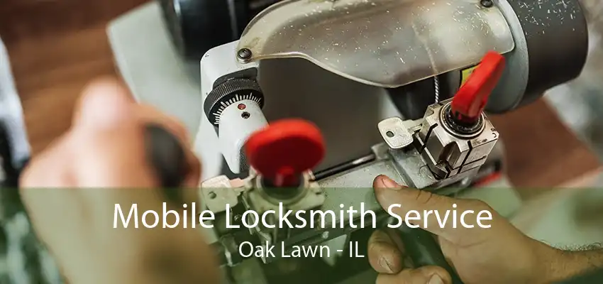 Mobile Locksmith Service Oak Lawn - IL