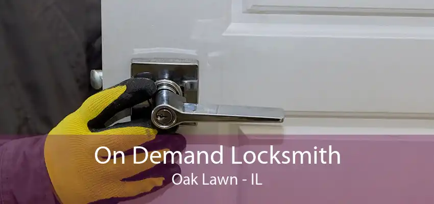On Demand Locksmith Oak Lawn - IL